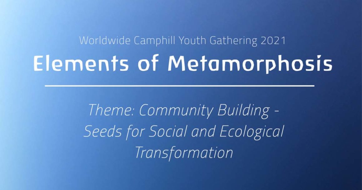 Worldwide Camphill Youth Gathering 2021 – «Elemente der Metamorphose» Worldwide Camphill Youth Gathering 2021 – «Elemente der Metamorphose»