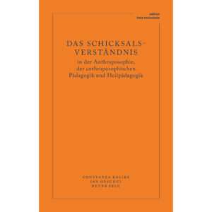 Das Schicksalsverständnis in der Anthroposophie, der anthroposophischen Pädagogik und Heilpädagogik (The Understanding of Destiny in Anthroposophy, Anthroposophic Pedagogy and Special Needs Education)