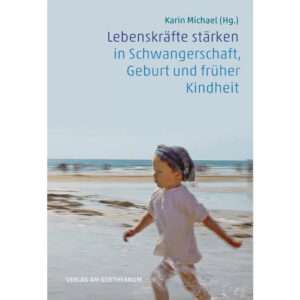 Lebenskräfte stärken in Schwangerschaft, Geburt und früher Kindheit